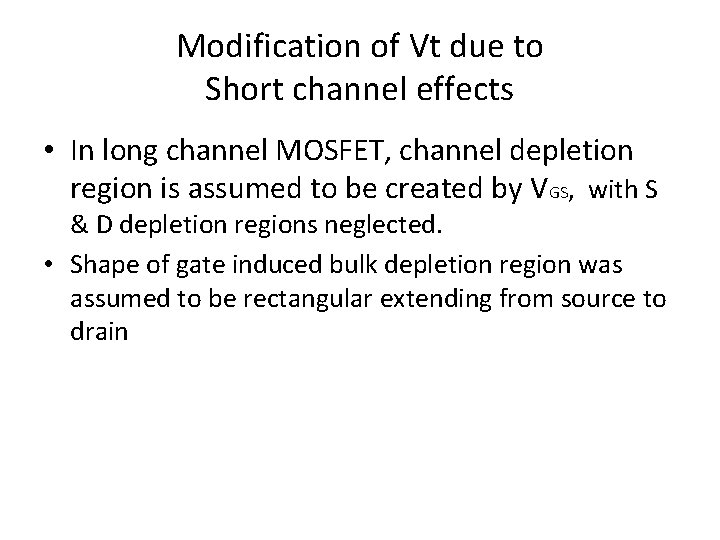 Modification of Vt due to Short channel effects • In long channel MOSFET, channel