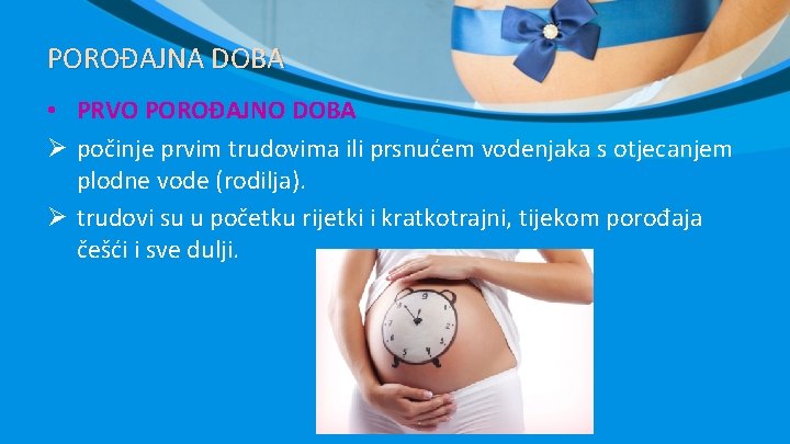 POROĐAJNA DOBA • PRVO POROĐAJNO DOBA Ø počinje prvim trudovima ili prsnućem vodenjaka s POROĐAJNA DOBA • PRVO POROĐAJNO DOBA Ø počinje prvim trudovima ili prsnućem vodenjaka s