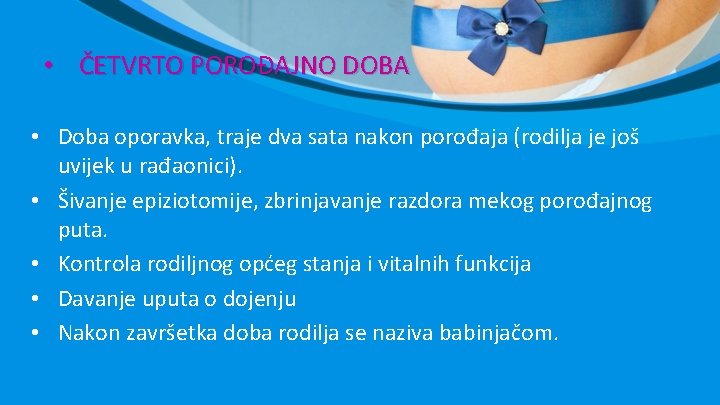 • ČETVRTO POROĐAJNO DOBA • Doba oporavka, traje dva sata nakon porođaja (rodilja • ČETVRTO POROĐAJNO DOBA • Doba oporavka, traje dva sata nakon porođaja (rodilja