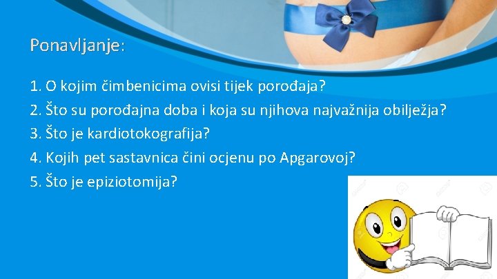 Ponavljanje: 1. O kojim čimbenicima ovisi tijek porođaja? 2. Što su porođajna doba i Ponavljanje: 1. O kojim čimbenicima ovisi tijek porođaja? 2. Što su porođajna doba i