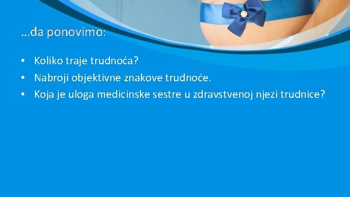 …da ponovimo: • Koliko traje trudnoća? • Nabroji objektivne znakove trudnoće. • Koja je …da ponovimo: • Koliko traje trudnoća? • Nabroji objektivne znakove trudnoće. • Koja je