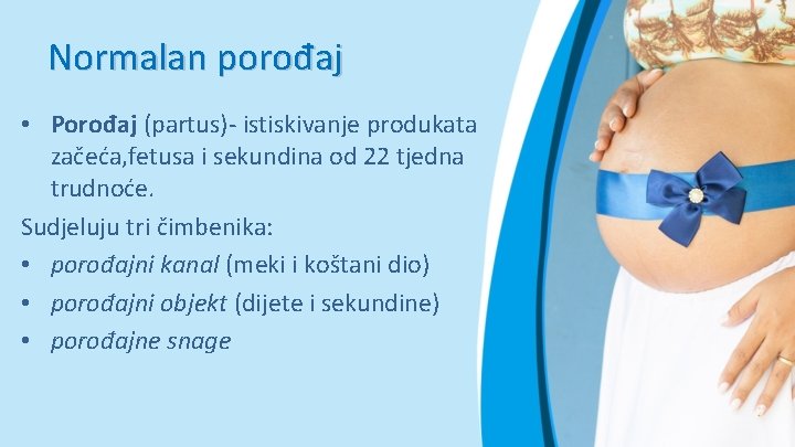 Normalan porođaj • Porođaj (partus)- istiskivanje produkata začeća, fetusa i sekundina od 22 tjedna Normalan porođaj • Porođaj (partus)- istiskivanje produkata začeća, fetusa i sekundina od 22 tjedna