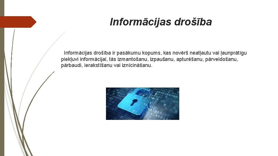 Informācijas drošība ir pasākumu kopums, kas novērš neatļautu vai ļaunprātīgu piekļuvi informācijai, tās izmantošanu,