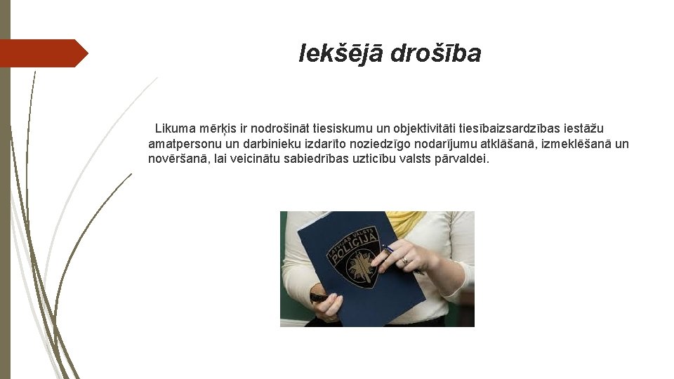 Iekšējā drošība Likuma mērķis ir nodrošināt tiesiskumu un objektivitāti tiesībaizsardzības iestāžu amatpersonu un darbinieku