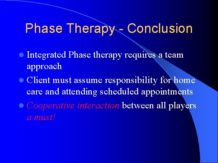 Phase Therapy - Conclusion l Integrated Phase therapy requires a team approach l Client