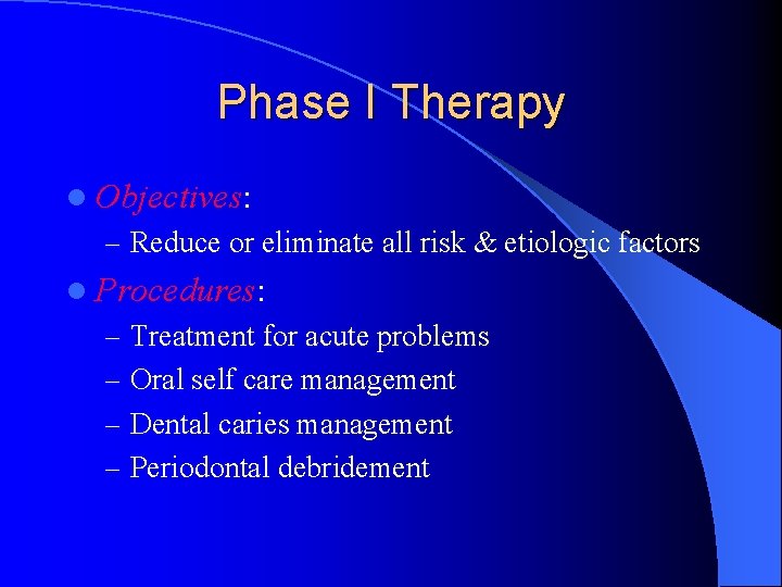 Phase I Therapy l Objectives: – Reduce or eliminate all risk & etiologic factors