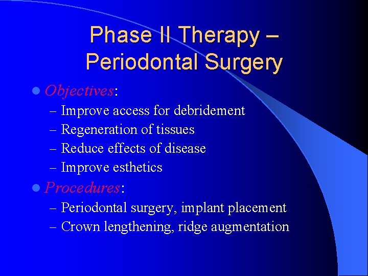 Phase II Therapy – Periodontal Surgery l Objectives: – Improve access for debridement –