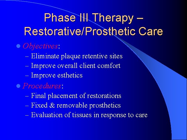Phase III Therapy – Restorative/Prosthetic Care l Objectives: – Eliminate plaque retentive sites –