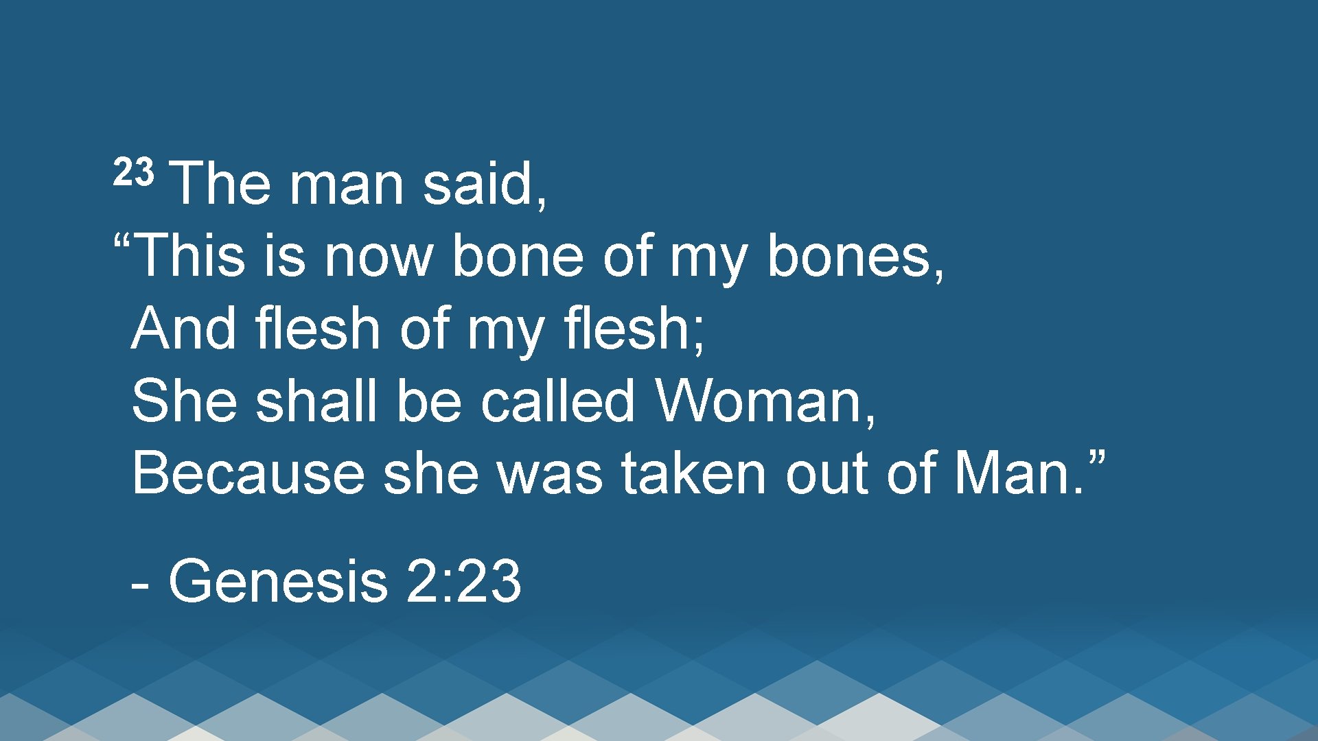 23 The man said, “This is now bone of my bones, And flesh of