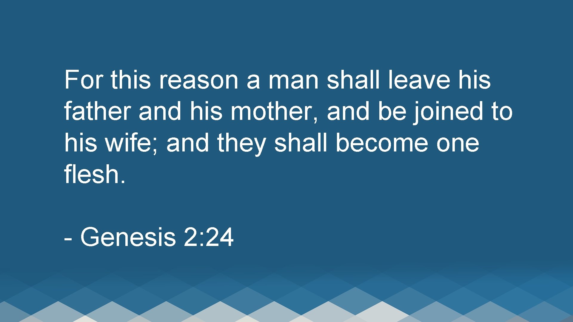 For this reason a man shall leave his father and his mother, and be