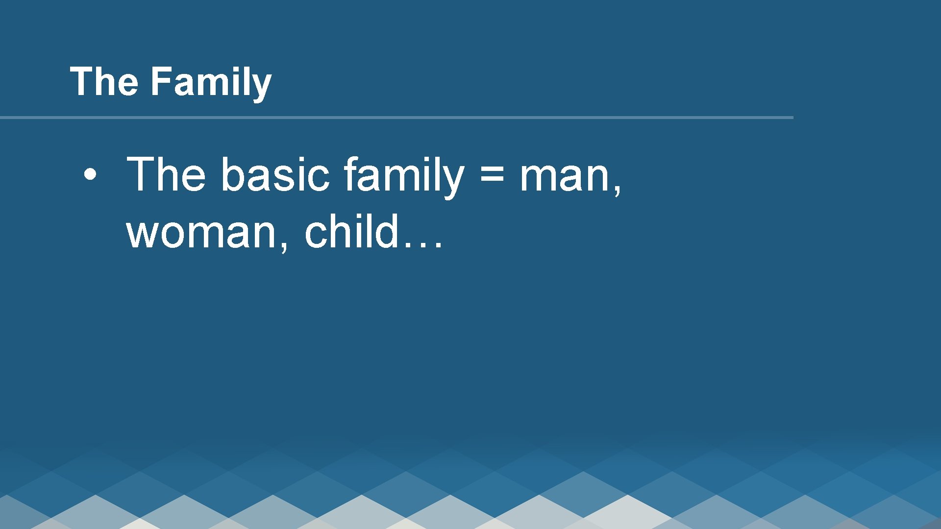 The Family • The basic family = man, woman, child… 
