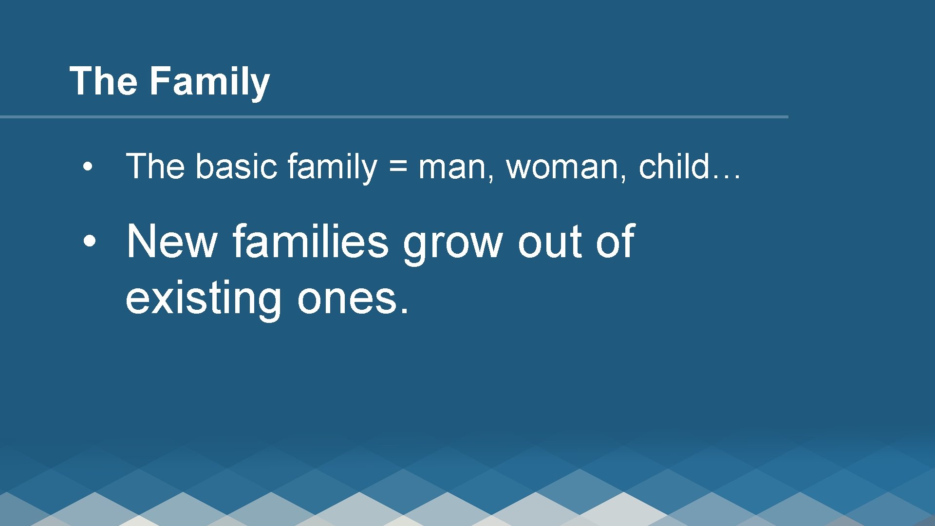 The Family • The basic family = man, woman, child… • New families grow