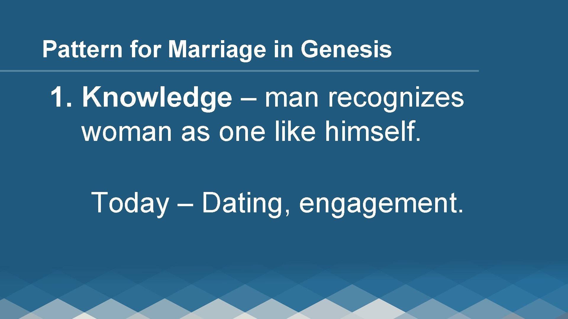 Pattern for Marriage in Genesis 1. Knowledge – man recognizes woman as one like