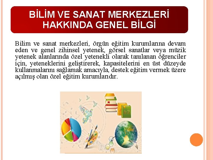 BİLİM VE SANAT MERKEZLERİ HAKKINDA GENEL BİLGİ Bilim ve sanat merkezleri, örgün eğitim kurumlarına