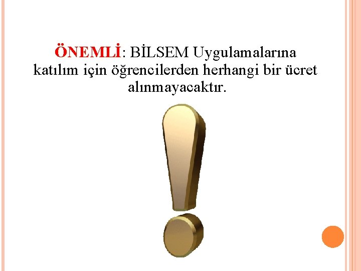 ÖNEMLİ: ÖNEMLİ BİLSEM Uygulamalarına katılım için öğrencilerden herhangi bir ücret alınmayacaktır. 