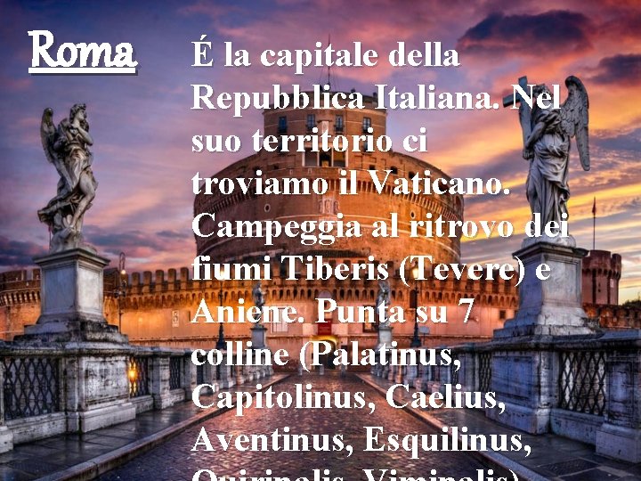 Roma É la capitale della Repubblica Italiana. Nel suo territorio ci troviamo il Vaticano.