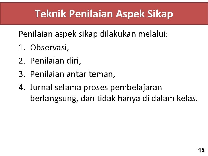 Teknik Penilaian Aspek Sikap Penilaian aspek sikap dilakukan melalui: 1. Observasi, 2. Penilaian diri,