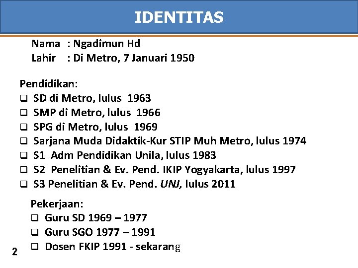 IDENTITAS Nama : Ngadimun Hd Lahir : Di Metro, 7 Januari 1950 Pendidikan: q