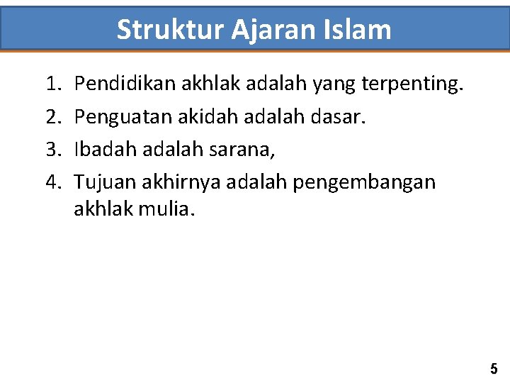 Struktur Ajaran Islam 1. 2. 3. 4. Pendidikan akhlak adalah yang terpenting. Penguatan akidah