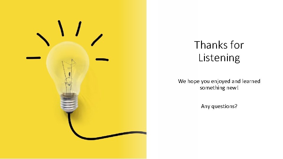 Thanks for Listening We hope you enjoyed and learned something new! Any questions? Thanks for Listening We hope you enjoyed and learned something new! Any questions?