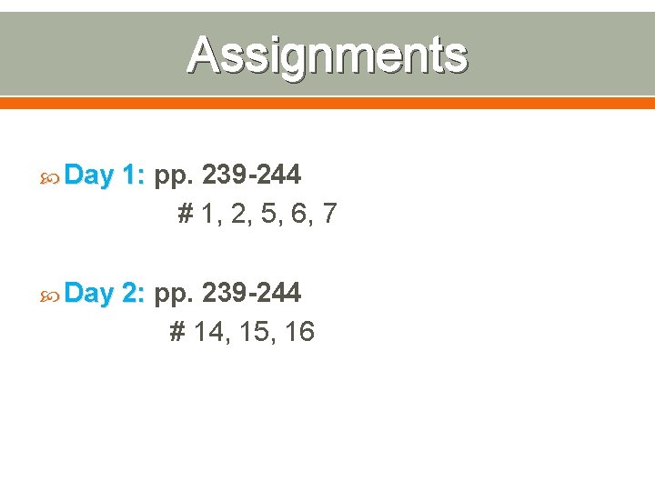 Assignments Day 1: pp. 239 -244 # 1, 2, 5, 6, 7 Day 2:
