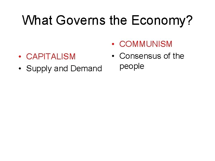 What Governs the Economy? • CAPITALISM • Supply and Demand • COMMUNISM • Consensus