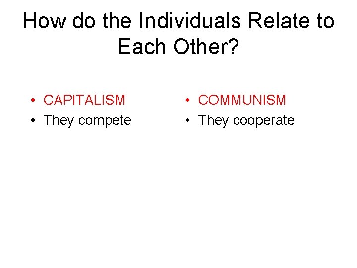 How do the Individuals Relate to Each Other? • CAPITALISM • They compete •