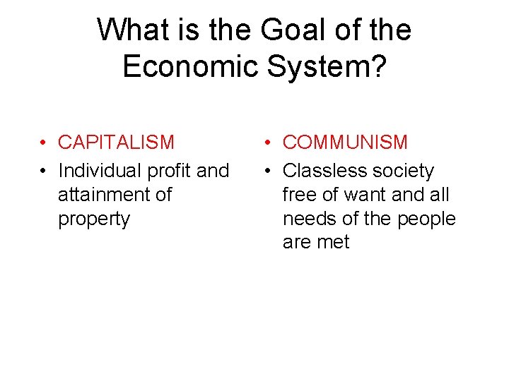 What is the Goal of the Economic System? • CAPITALISM • Individual profit and