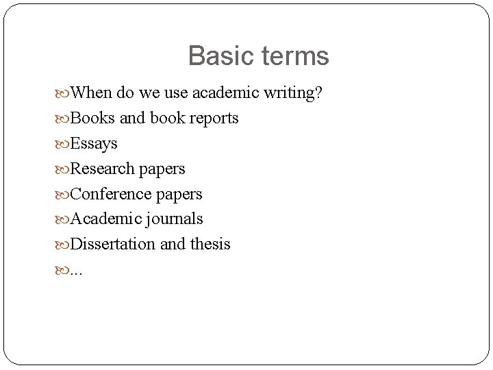 Basic terms When do we use academic writing? Books and book reports Essays Research Basic terms When do we use academic writing? Books and book reports Essays Research