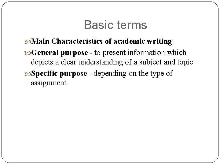 Basic terms Main Characteristics of academic writing General purpose - to present information which Basic terms Main Characteristics of academic writing General purpose - to present information which