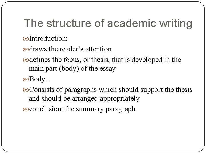 The structure of academic writing Introduction: draws the reader’s attention defines the focus, or The structure of academic writing Introduction: draws the reader’s attention defines the focus, or