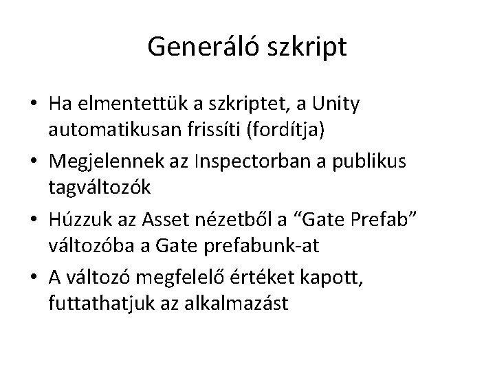 Generáló szkript • Ha elmentettük a szkriptet, a Unity automatikusan frissíti (fordítja) • Megjelennek