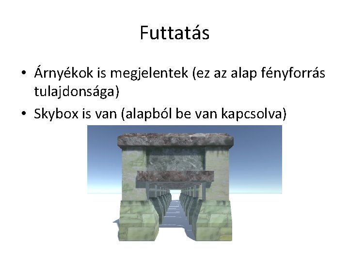 Futtatás • Árnyékok is megjelentek (ez az alap fényforrás tulajdonsága) • Skybox is van