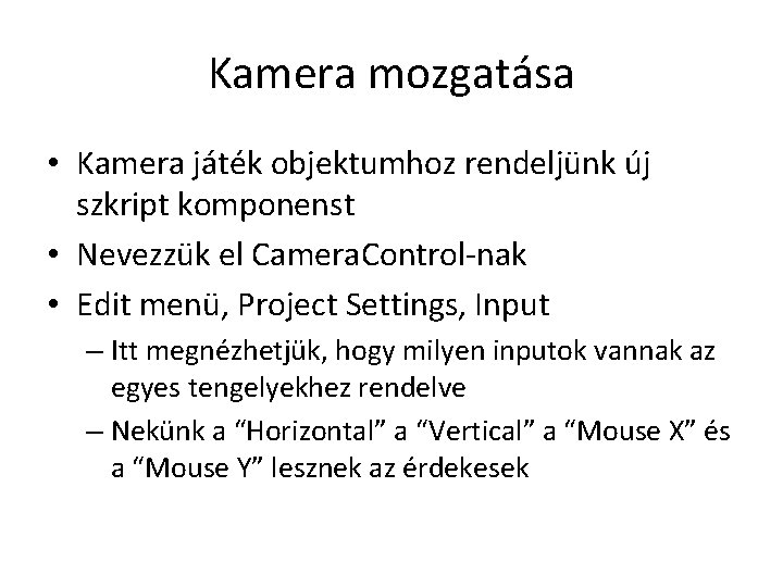 Kamera mozgatása • Kamera játék objektumhoz rendeljünk új szkript komponenst • Nevezzük el Camera.