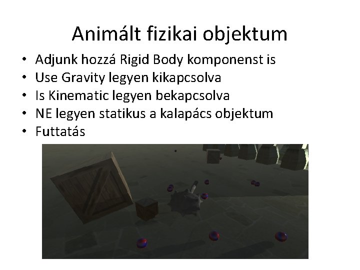 Animált fizikai objektum • • • Adjunk hozzá Rigid Body komponenst is Use Gravity