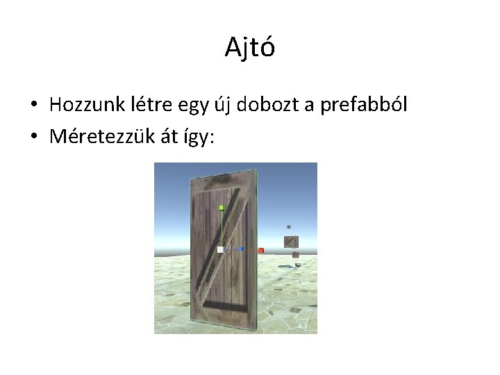 Ajtó • Hozzunk létre egy új dobozt a prefabból • Méretezzük át így: 