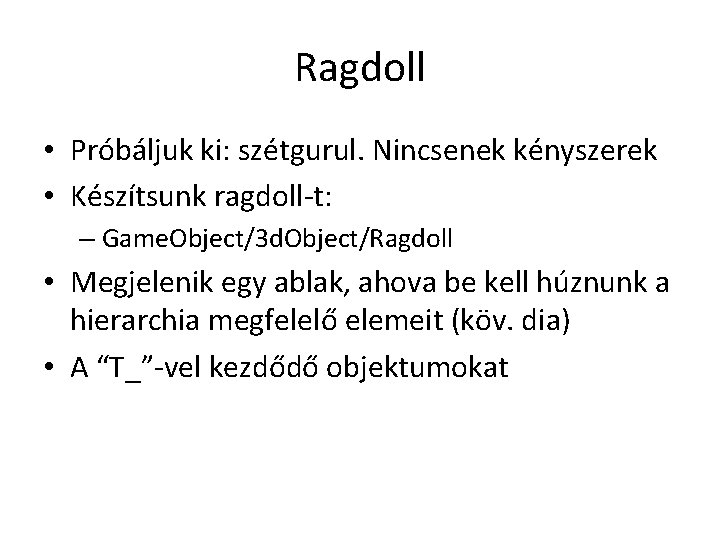 Ragdoll • Próbáljuk ki: szétgurul. Nincsenek kényszerek • Készítsunk ragdoll-t: – Game. Object/3 d.