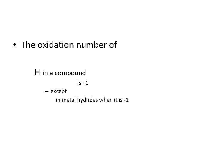  • The oxidation number of H in a compound is +1 – except