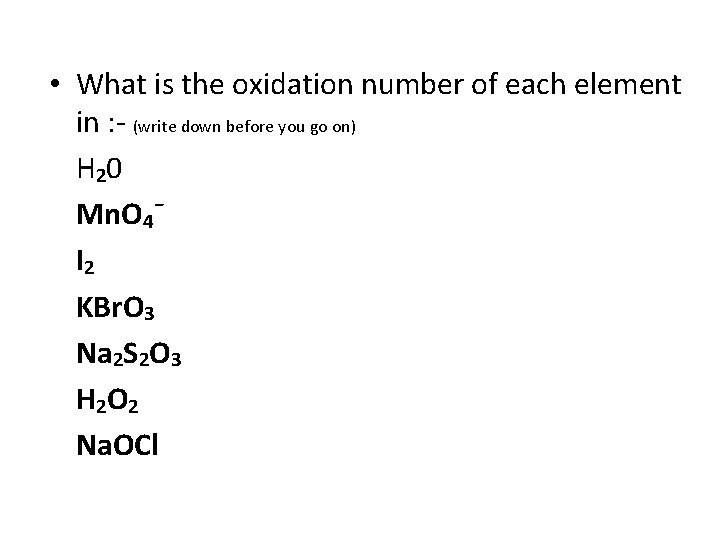  • What is the oxidation number of each element in : - (write