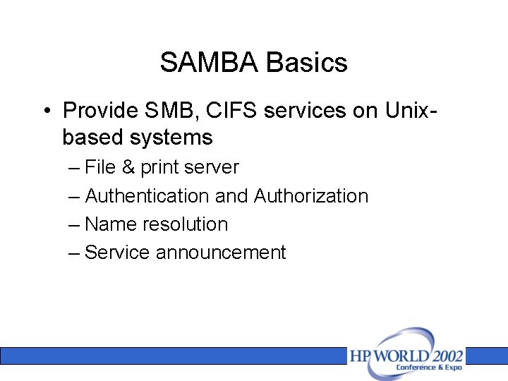 SAMBA Basics • Provide SMB, CIFS services on Unixbased systems – File & print