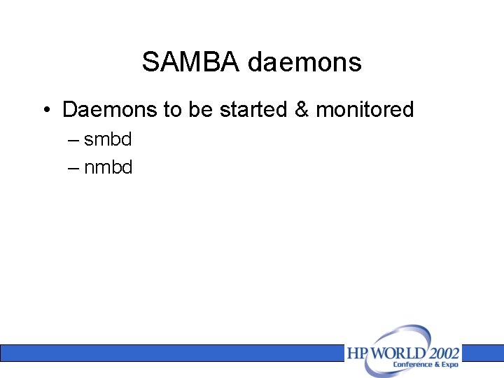 SAMBA daemons • Daemons to be started & monitored – smbd – nmbd 