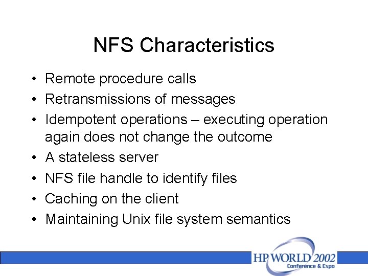 NFS Characteristics • Remote procedure calls • Retransmissions of messages • Idempotent operations –