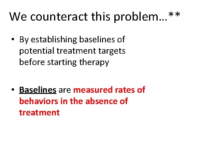 We counteract this problem…** • By establishing baselines of potential treatment targets before starting