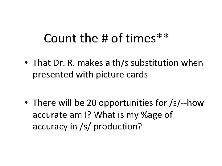 Count the # of times** • That Dr. R. makes a th/s substitution when