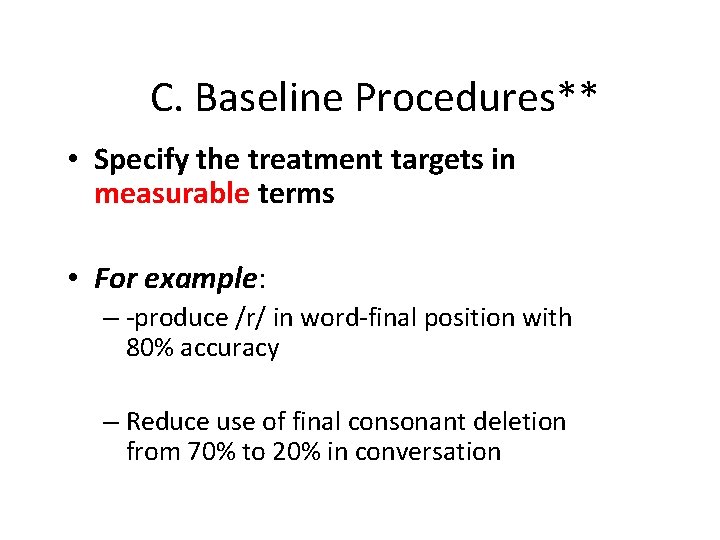 C. Baseline Procedures** • Specify the treatment targets in measurable terms • For example: