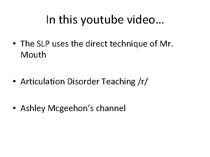 In this youtube video… • The SLP uses the direct technique of Mr. Mouth