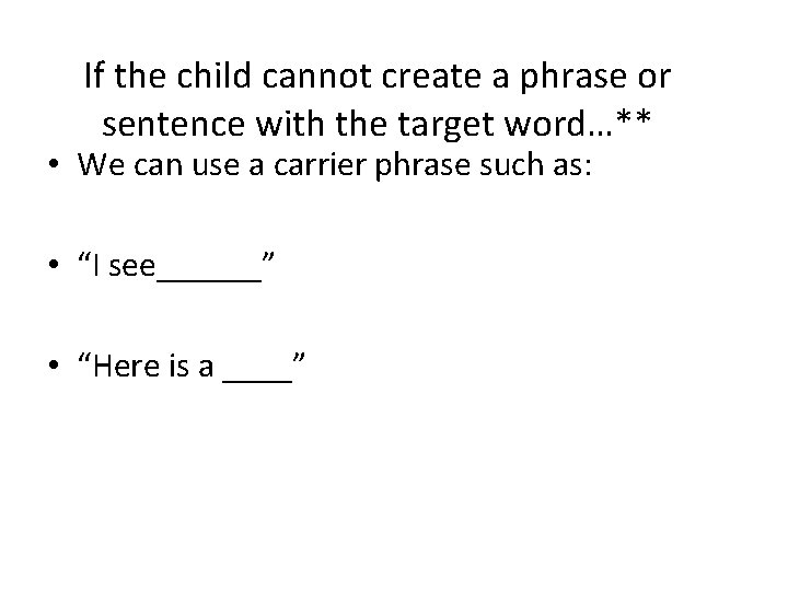 If the child cannot create a phrase or sentence with the target word…** •