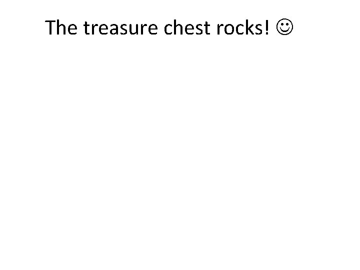 The treasure chest rocks! 