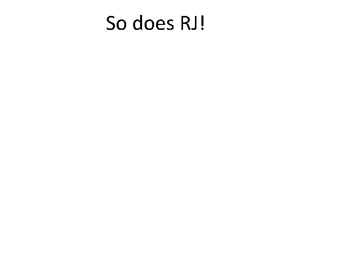 So does RJ! 