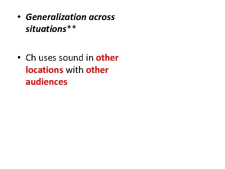  • Generalization across situations** • Ch uses sound in other locations with other